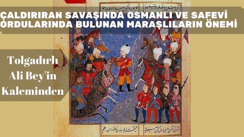 ÇALDIRIRAN SAVAŞINDA OSMANLI VE SAFEVİ ORDULARINDA BULUNAN MARAŞLILARIN ÖNEMİ