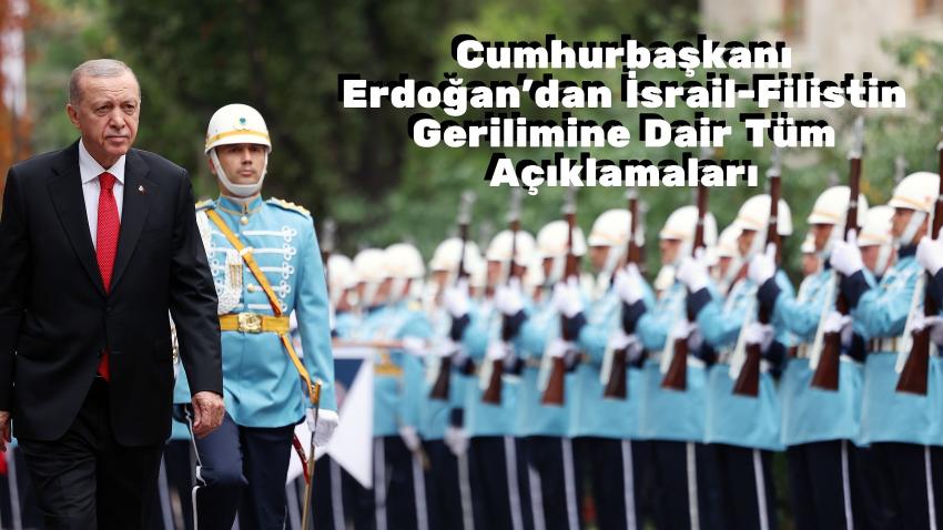 Cumhurbaşkanı Erdoğan'dan İsrail-Filistin Gerilimine Dair Tüm Açıklamaları