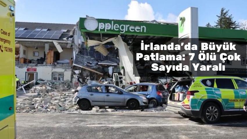 İrlanda'da Büyük Patlama: 7 Ölü Çok Sayıda Yaralı