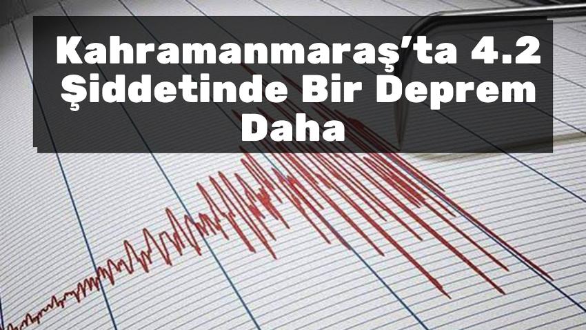 Kahramanmaraş'ta 4.2 Şiddetinde Bir Deprem Daha 