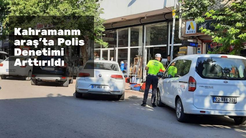Kahramanmaraş'ta Polis Denetimi Arttırıldı