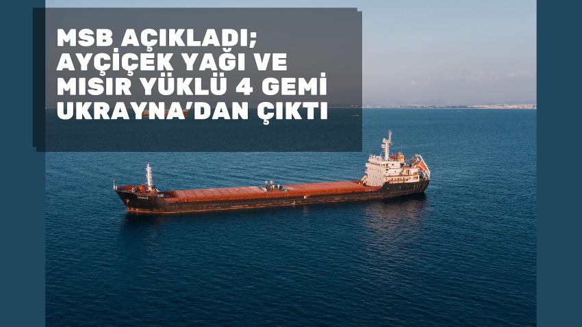 MSB Açıkladı; Ayçiçek yağı Ve Mısır Yüklü 4 Gemi Ukrayna’dan Çıktı