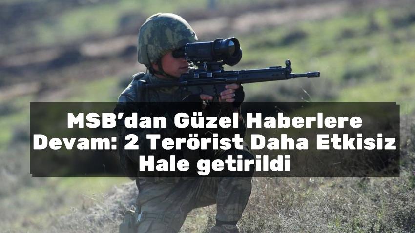 Milli Savunma Bakanlığından Güzel Haber: 2 PKK'lı terörist Etkisiz Hale Getirildi