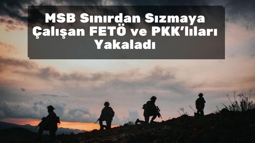 MSB Sınırdan Sızmaya Çalışan FETÖ ve PKK'lıları Yakaladı