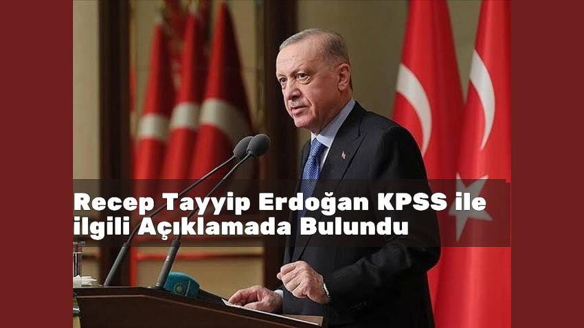 Recep Tayyip Erdoğan'dan KPSS Açıklaması