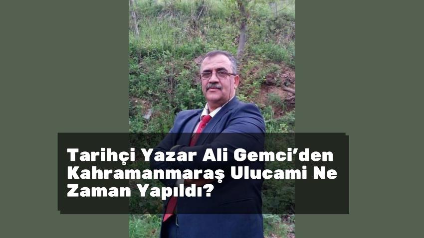 Tarihçi Yazar Ali Gemci'den Kahramanmaraş Ulucami Ne Zaman Yapıldı?